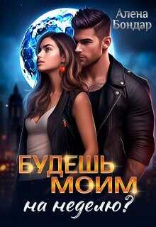 Будешь моим на неделю?  - Бондар Алена
