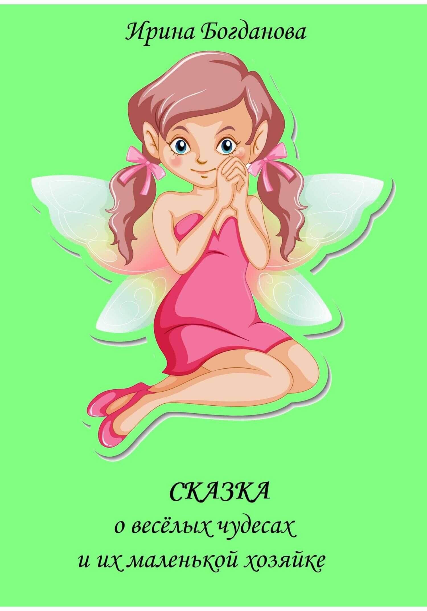 Сказка о весёлых чудесах и их маленькой хозяйке - Ирина Анатольевна Богданова