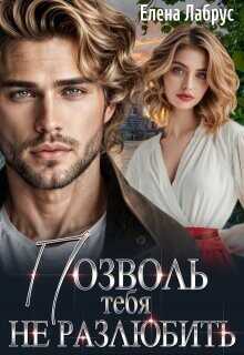Позволь тебя не разлюбить  - Лабрус Елена