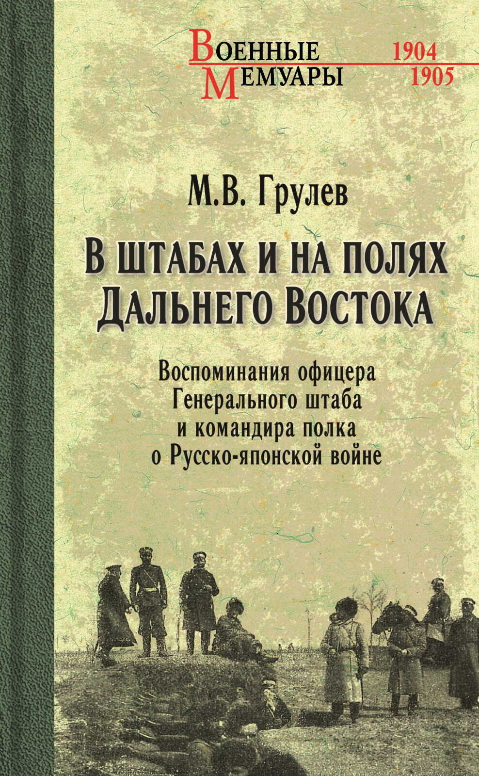 В штабах и на полях Дальнего Востока. Воспоминания офицера Генерального штаба и командира полка о Русско-японской войне - Михаил Владимирович Грулев