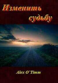 Изменить судьбу  - Alex O`Timm