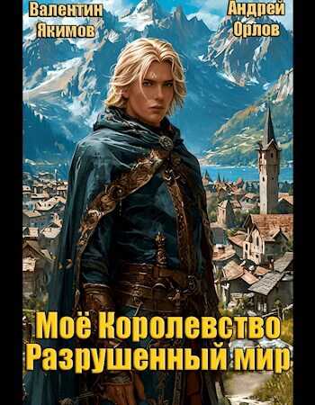 Моё королевство. Том 1. Разрушенный мир - Валентин Якимов