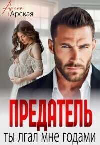 Предатель. Ты врал мне годами  - Арина Арская