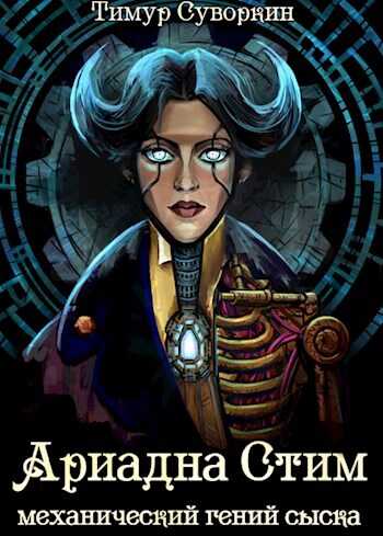 Ариадна Стим. Механический гений сыска. - Тимур Суворкин