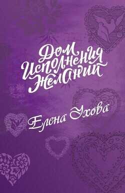 Дом исполнения желаний  - Ухова Елена Валерьевна