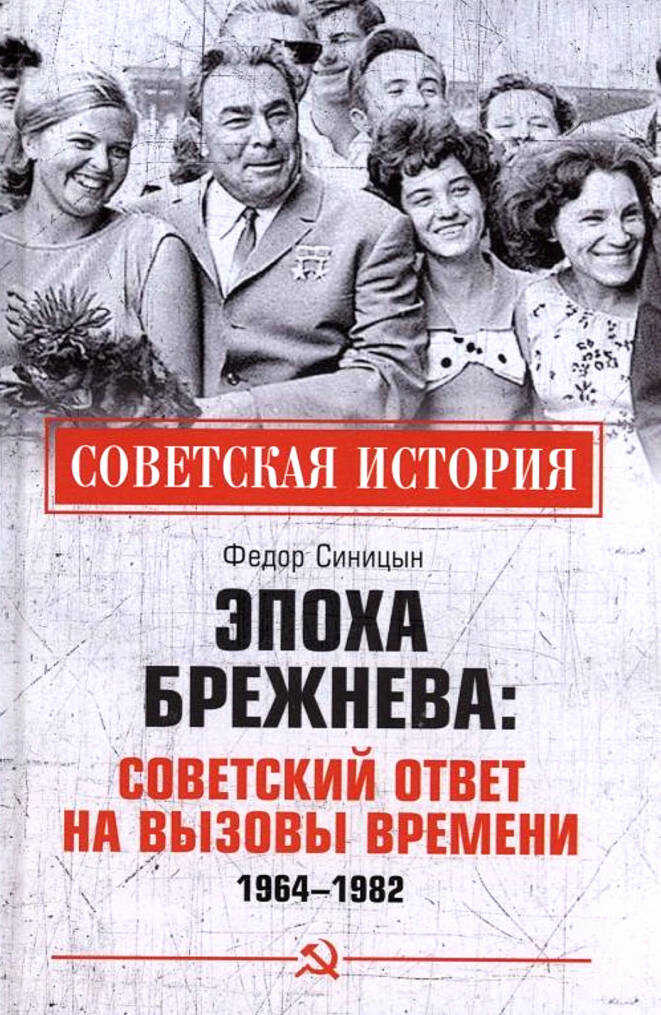 Эпоха Брежнева: советский ответ на вызовы времени, 1964-1982 - Федор Леонидович Синицын