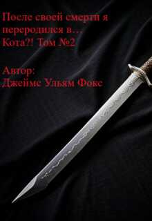 После своей смерти я переродился в… Кота?! Том №2 - Джеймс Ульям Фокс