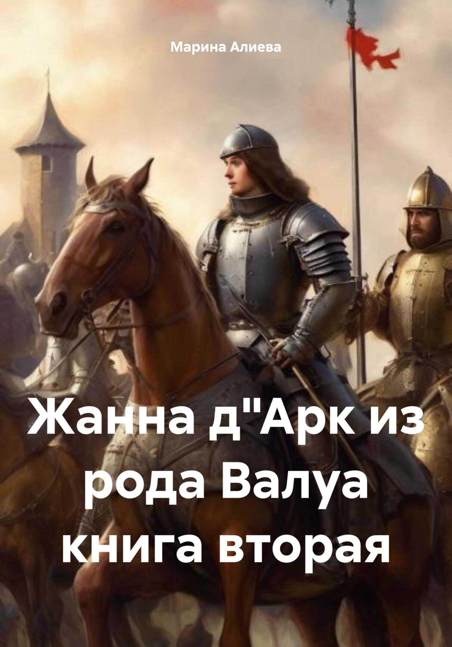 Жанна д"Арк из рода Валуа. Книга 2 - Марина Алиева