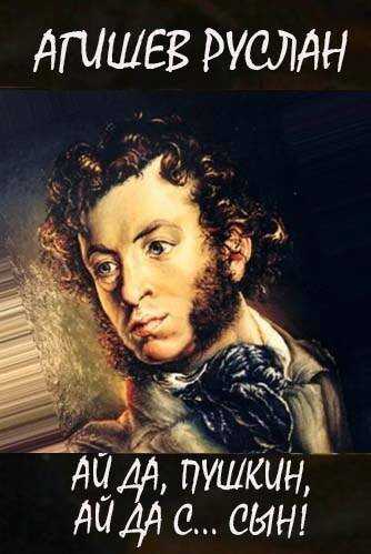 Ай да Пушкин, ай да, с… сын! - Руслан Ряфатевич Агишев