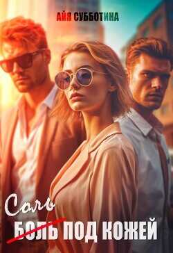 Соль под кожей. Том третий  - Субботина Айя