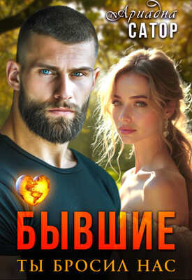 Бывшие. Ты бросил нас - Ариадна Сатор