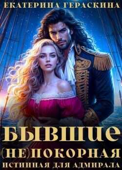 Бывшие. (Не)покорная истинная для адмирала  - Гераскина Екатерина