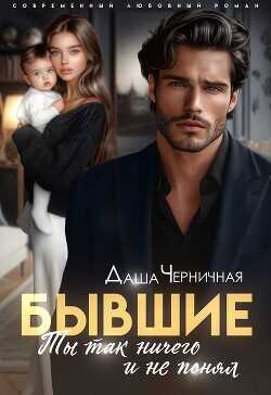 Бывшие. Ты так ничего и не понял  - Черничная Даша