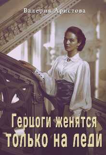 Герцоги женятся только на леди - Валерия Аристова