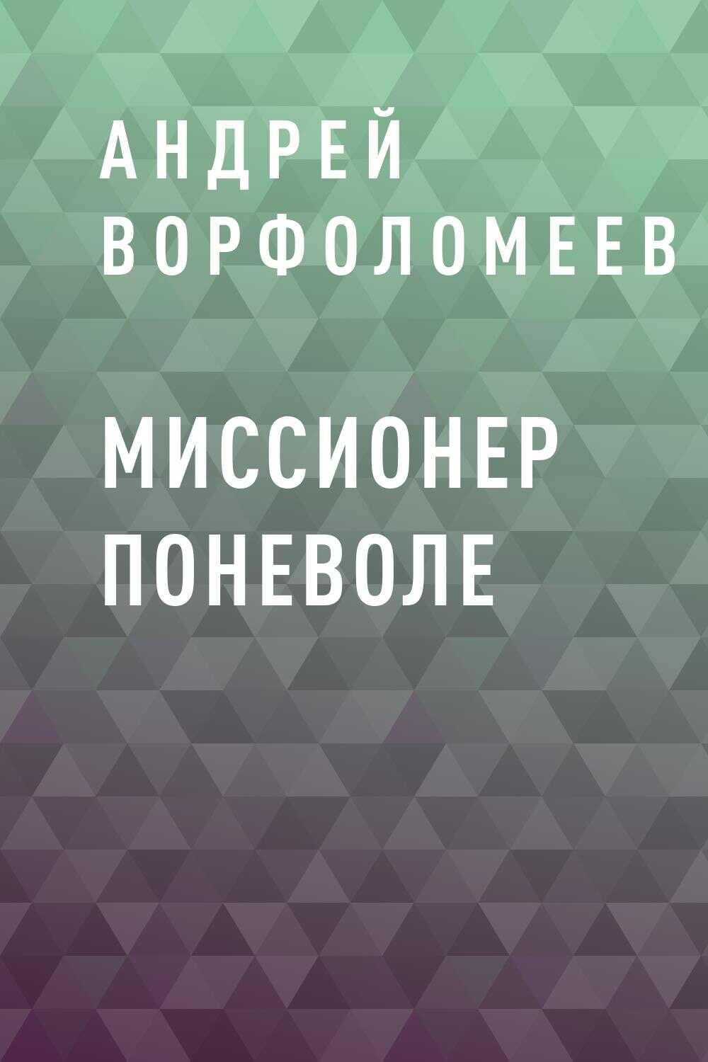 Миссионер поневоле - Андрей Алексеевич Ворфоломеев