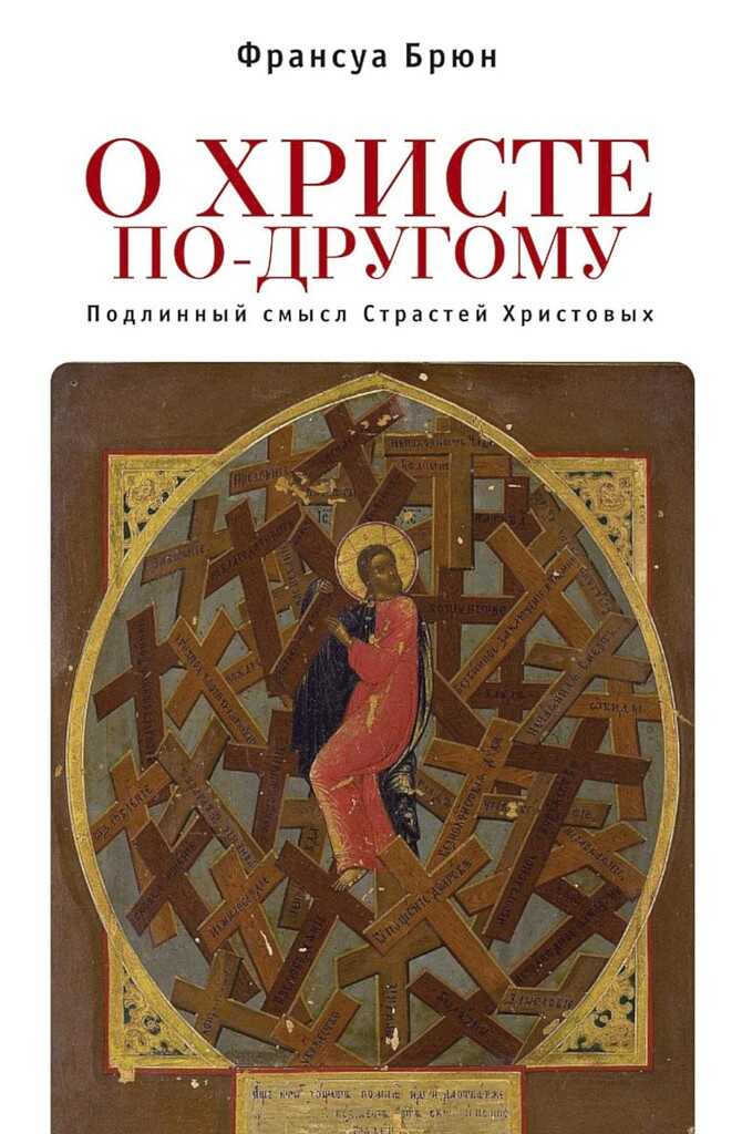 О Христе по-другому. Подлинный смысл Страстей Христовых - Франсуа Брюн