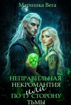 Неправильная некромантия, или По ту сторону тьмы  - Маришка Вега