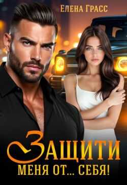 Защити меня от… себя!  - Елена Грасс