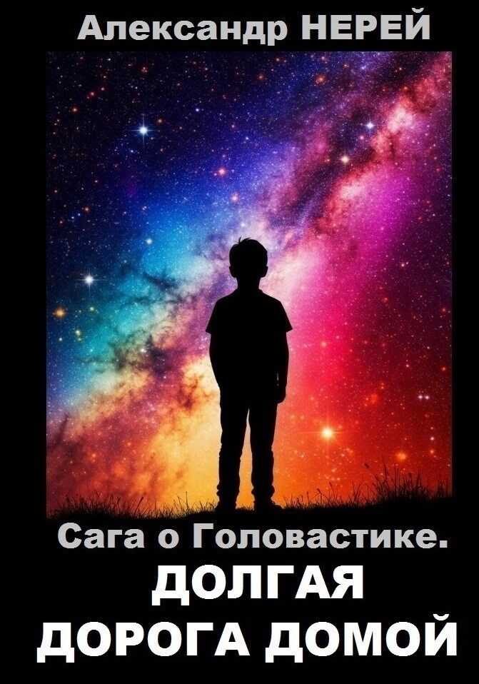 Сага о Головастике. Долгая дорога домой - Александр Нерей