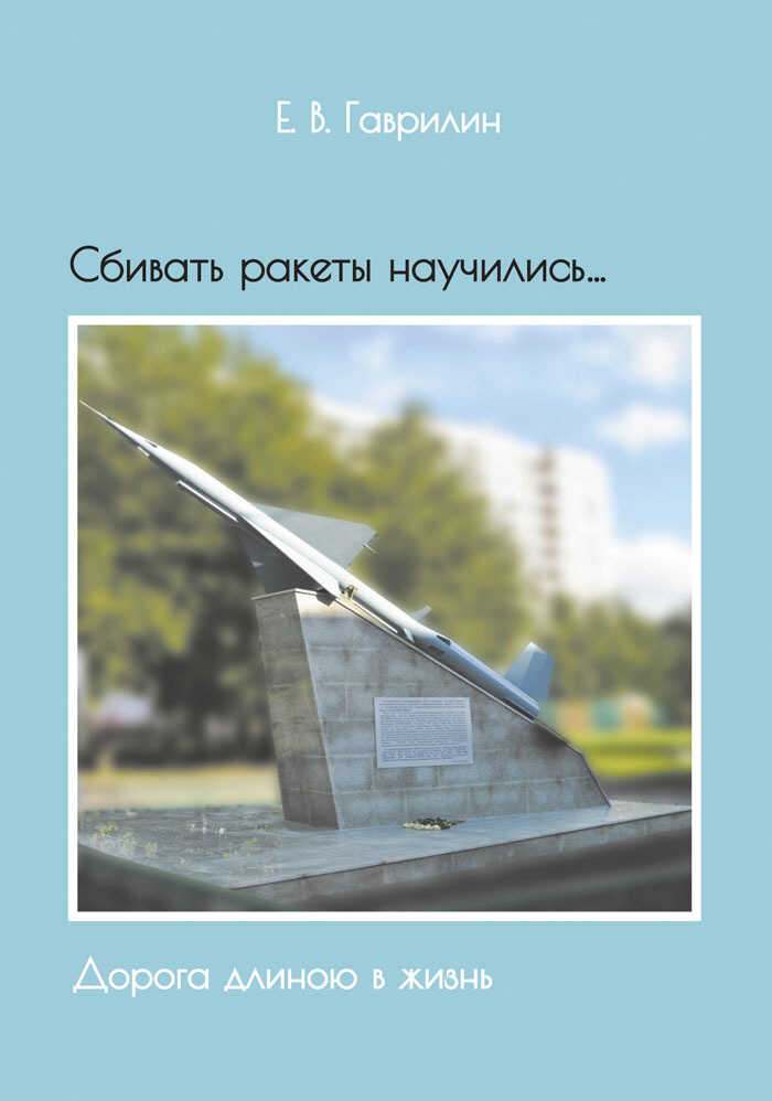 Сбивать ракеты научились… Дорога длиною в жизнь - Евгений Васильевич Гаврилин