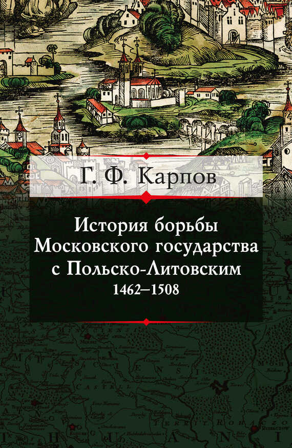 История борьбы Московского государства с Польско-Литовским. 1462–1508 - Геннадий Федорович Карпов