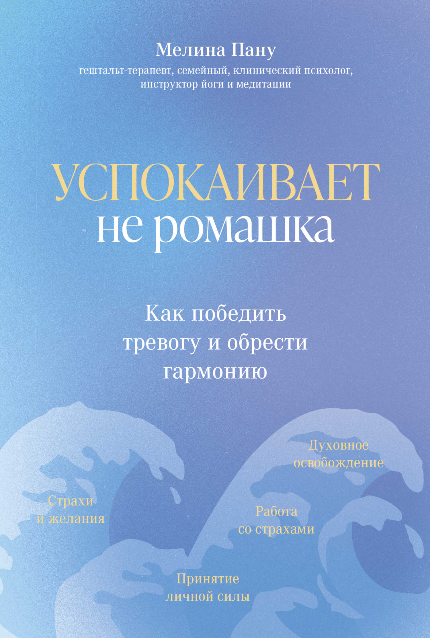 Успокаивает не ромашка. Как победить тревогу и обрести гармонию - Мелина Ильинична Пану