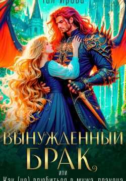 Вынужденный брак, или Как (не) влюбиться в мужа-дракона - Тая Ирова