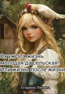 Ох уж эта жизнь молодая да сельская! Или жизнь после жизни. - Егорина Ленина