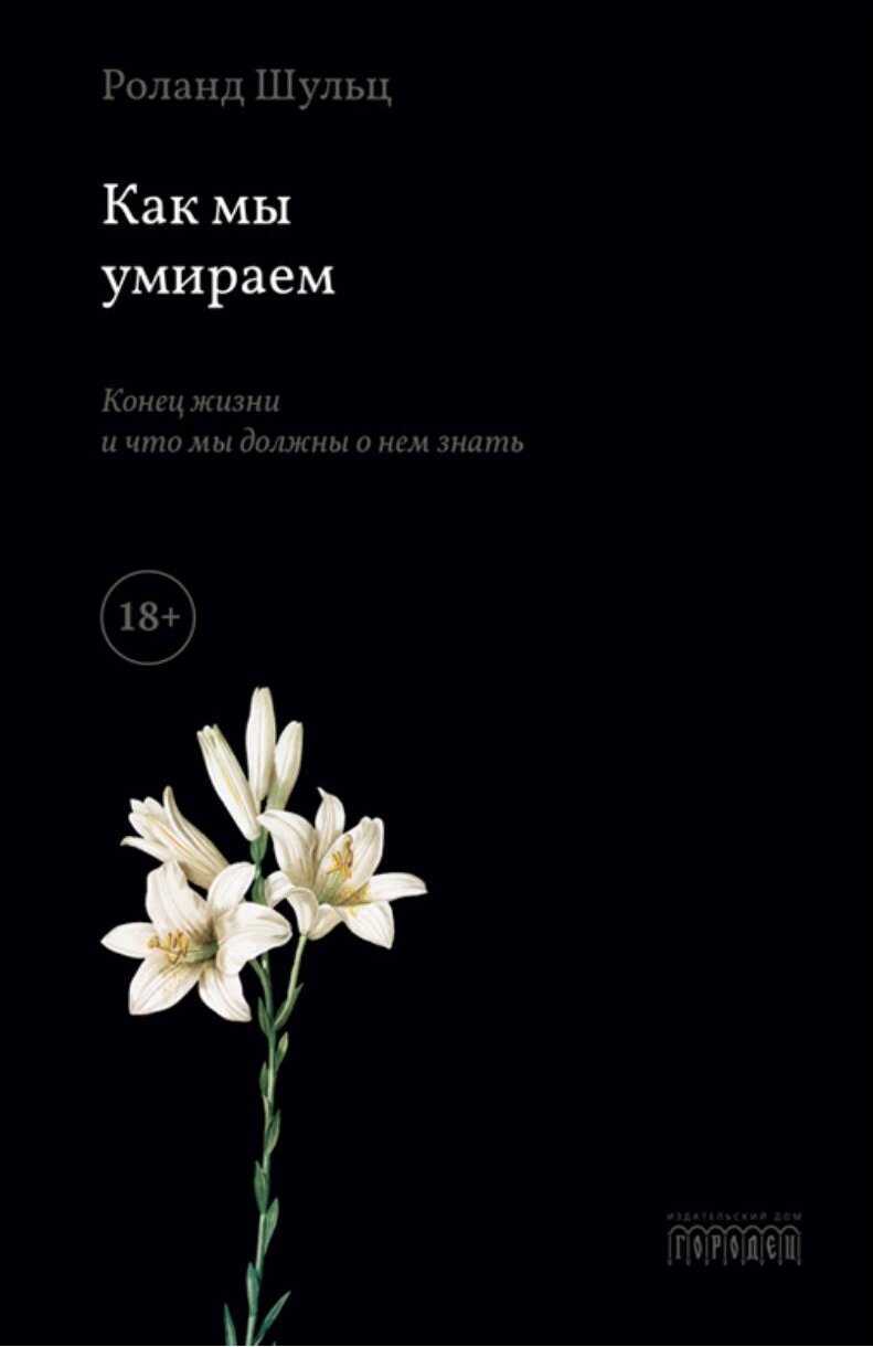 Как мы умираем. Конец жизни и что мы должны о нем знать - Роланд Шульц