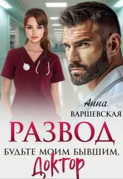 Развод. Будьте моим бывшим, доктор - Анна Варшевская