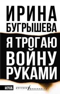 Я трогаю войну руками - Ирина Юрьевна Бугрышева