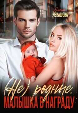 Не родные. Малышка в награду  - Левашова Елена