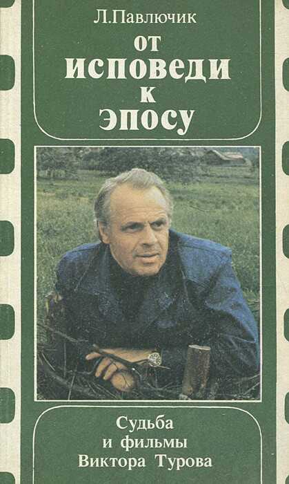 От исповеди к эпосу. Судьба и фильмы Виктора Турова - Леонид Васильевич Павлючик