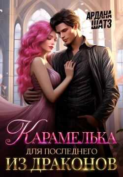 Карамелька для последнего из драконов - Ардана Шатз