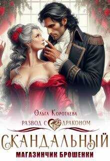 Скандальный магазинчик брошенки, или Развод с драконом - Ольга Ивановна Коротаева