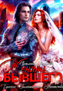 Женить Бывшего. Брачное агентство галактического масштаба  - Лазарева Светлана