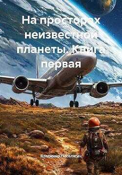На просторах неизвестной планеты. Книга первая  - Поселягин Владимир Геннадьевич