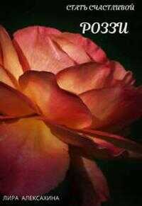 Роззи. Стать счастливой. Часть 2 - Лира Алексахина