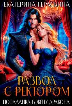 Развод с ректором. Попаданка в жену дракона - Екатерина Гераскина