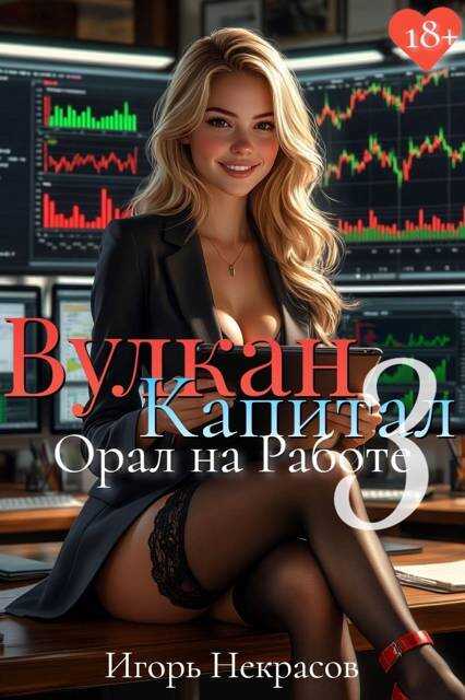 Вулкан Капитал: Орал на Работе 3. 18+ - Игорь Некрасов
