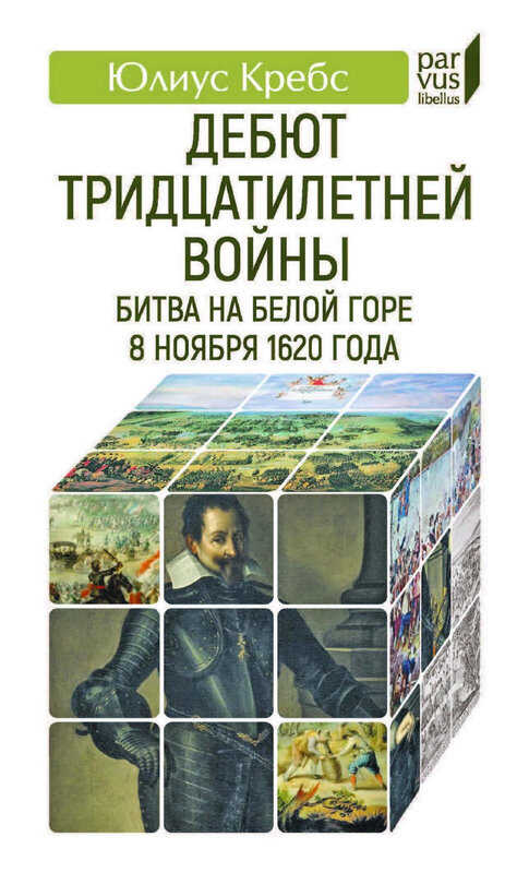 Дебют Тридцатилетней войны. Битва на Белой горе 8 ноября 1620 года - Юлиус Кребс