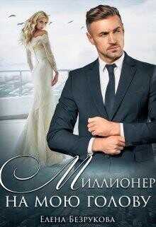 Миллионер на мою голову  - Безрукова Елена