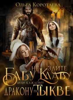Не злите бабу Клаву, или Каждому дракону по тыкве! - Ольга Ивановна Коротаева