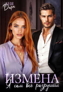 Измена. Я сам всё разрушил - Аня Дарк