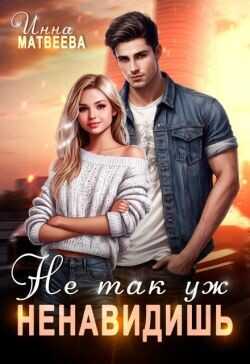 Не так уж ненавидишь  - Матвеева Инна