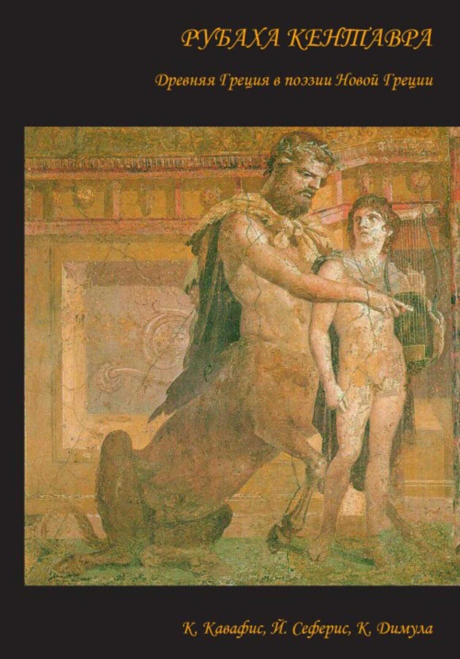 Рубаха кентавра. Древняя Греция в поэзии Новой Греции: К. Кавафис, Й. Сеферис, К. Димула - Кики Димула