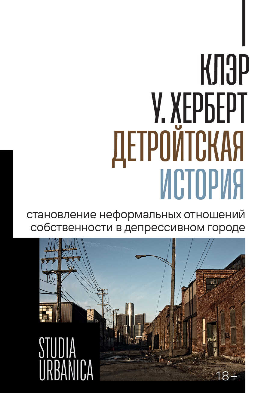 Детройтская история. Становление неформальных отношений собственности в депрессивном городе - Клэр Херберт