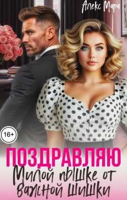 Поздравляю. Милой пышке от важной шишки - Алекс Мара