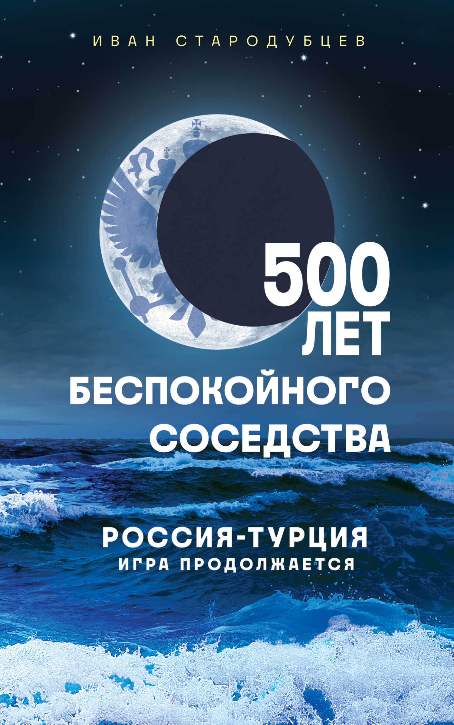 500 лет беспокойного соседства. Россия-Турция: игра продолжается - Иван Игоревич Стародубцев