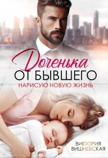 Доченька от бывшего. Нарисую новую жизнь  - Вишневская Виктория